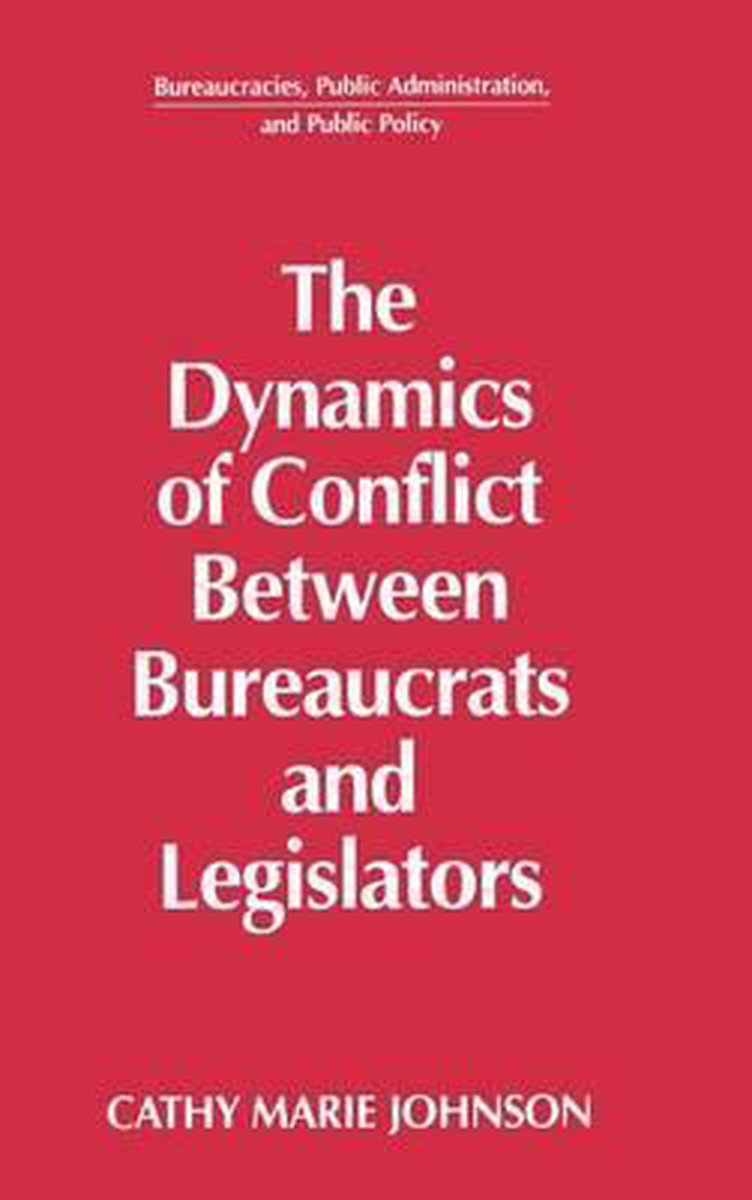 The Dynamics Of Conflict Between Bureaucrats And Legislators van Gail Johnson