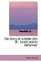 The Story of a Noble Life; Or, Zurich and Its Reformer