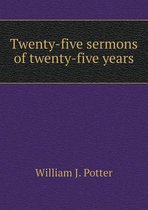 Twenty-five sermons of twenty-five years