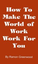 How to Make the World of Work Work for You