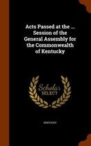 Acts Passed at the ... Session of the General Assembly for the Commonwealth of Kentucky