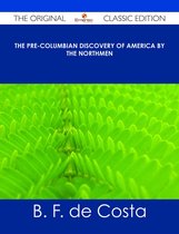 The Pre-Columbian Discovery of America by the Northmen - The Original Classic Edition