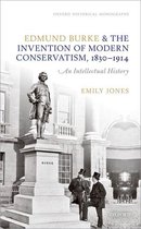 Oxford Historical Monographs - Edmund Burke and the Invention of Modern Conservatism, 1830-1914