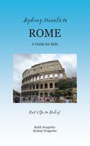 Let's Go to Italy Series! - Sydney Travels to Rome: A Guide for Kids - Let's Go to Italy Series!