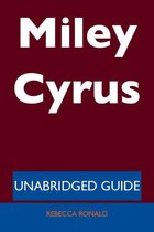 Miley Cyrus - Unabridged Guide