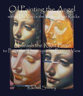 Oil Painting the Angel within Da Vinci’s the Virgin of the Rocks: Unleash the Right Brain to Paint the Three-quarter Portrait View