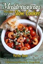 Slow Cooker - Mediterranean Recipes for Your Slow Cooker: Throw In Your Favorite Ingredients and Get A Delicious Meal Ready By Dinner Time!