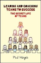 Leading And Coaching Teams To Success: The Secret Life Of Teams