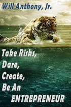 Take Risks, Dare, Create, Be An Entrepreneur