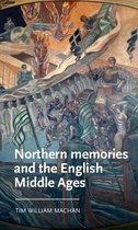 Manchester Medieval Literature and Culture - Northern memories and the English Middle Ages