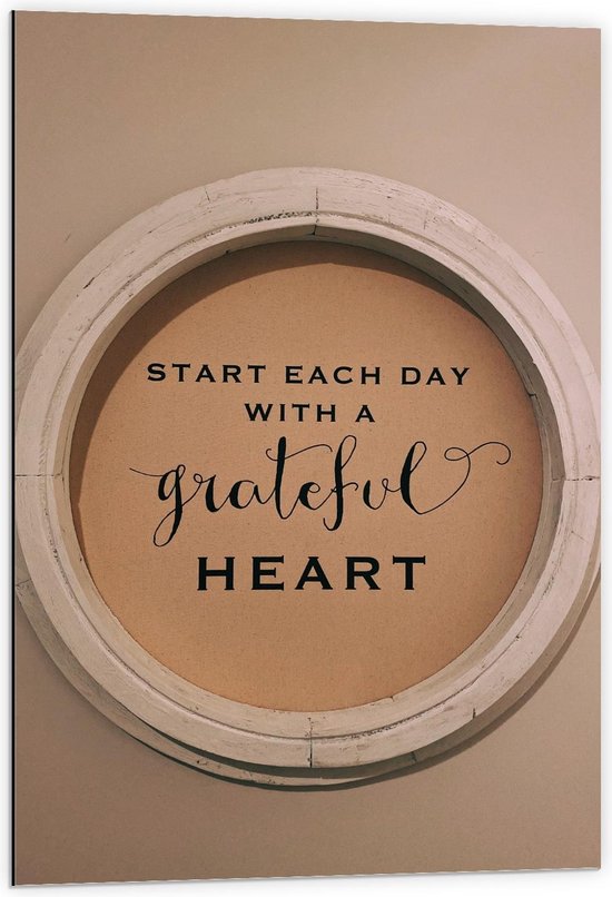 Dibond - Bordje: ''Start Each Day With A Grateful Heart'' - 60x90cm Foto op Aluminium (Met Ophangsysteem)