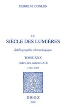 Histoire des Idées et Critique Littéraire - Le Siècle des Lumières. Bibliographie chronologique. Index des auteurs, A-E, 1761-1789. T. XXX
