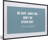 Fotolijst incl. Poster - Kinderen - Quotes - Papa - Be safe have fun. Don't do stupid shit - Mom and dad - 60x40 cm - Posterlijst