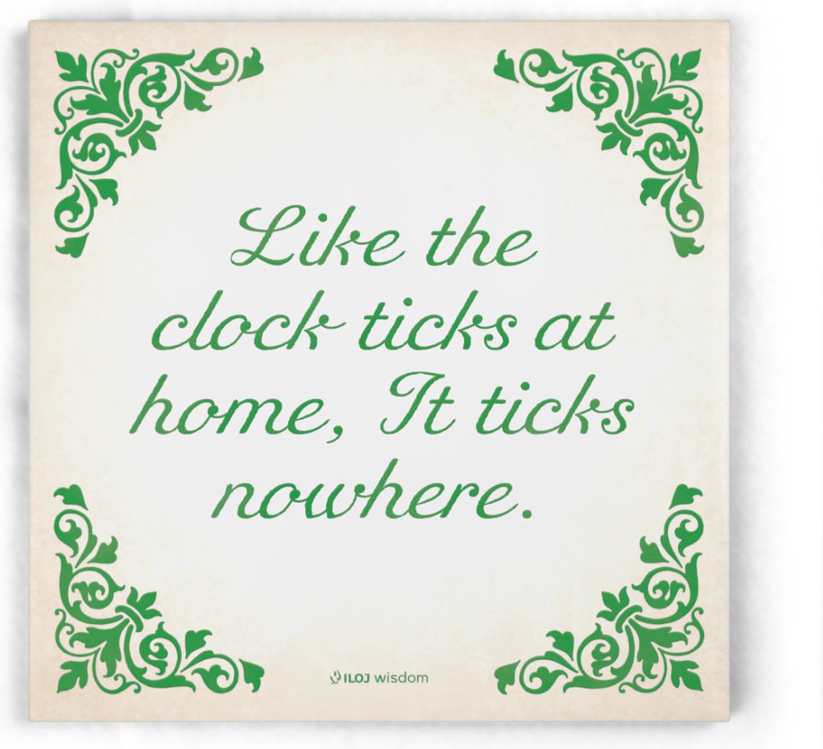 ILOJ wijsheid tegel - spreuken tegel in groen - Like the clock ticks at home It ticks nowhere