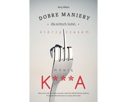 Dobre maniery dla miłych ludzi, którzy czasem mówią K***A
