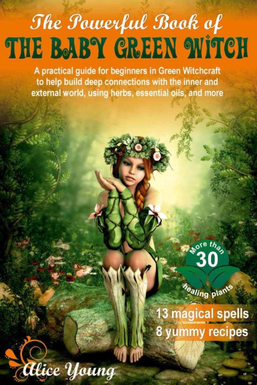 The Powerful Book of the Baby Green Witch: A Practical Guide for Beginners in Green Witchcraft to Help Build Deep Connections with the Inner and ... U