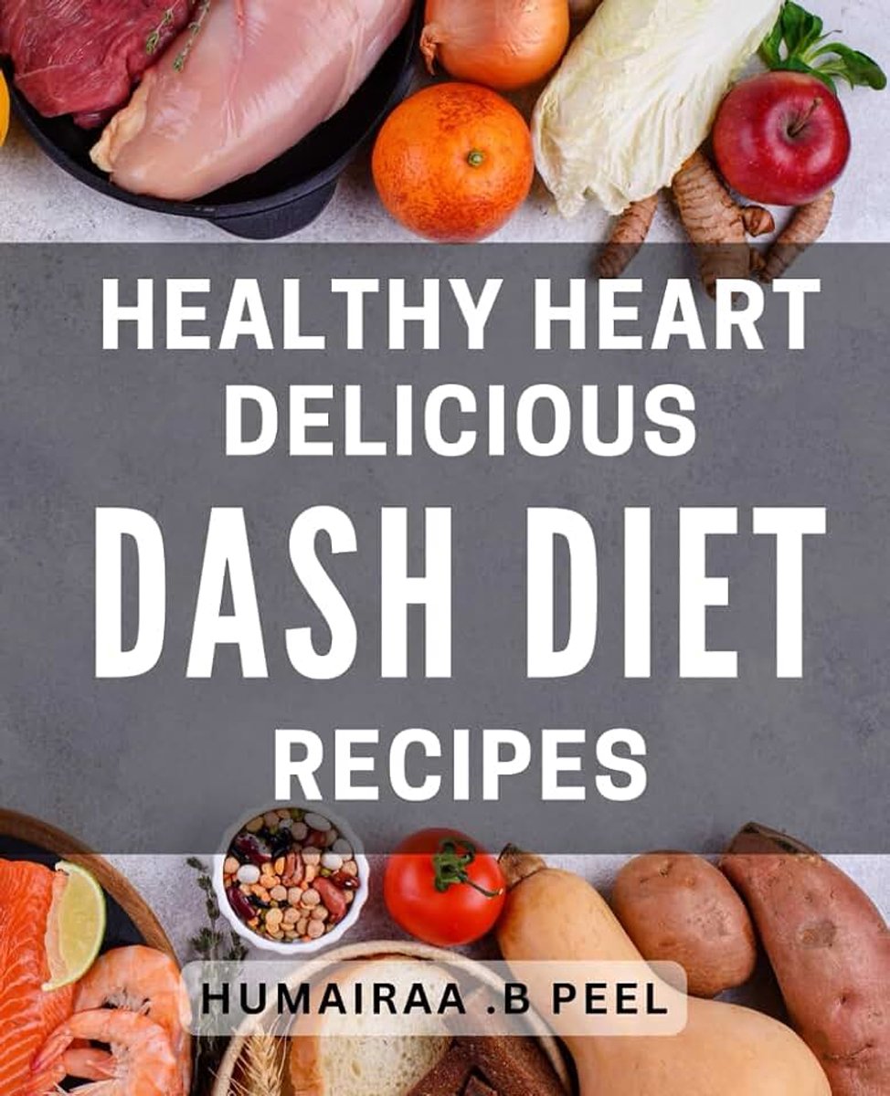 Healthy Heart: Delicious DASH Diet Recipes: Heart-Healthy Eating Made Easy with Tasty DASH Diet Dishes