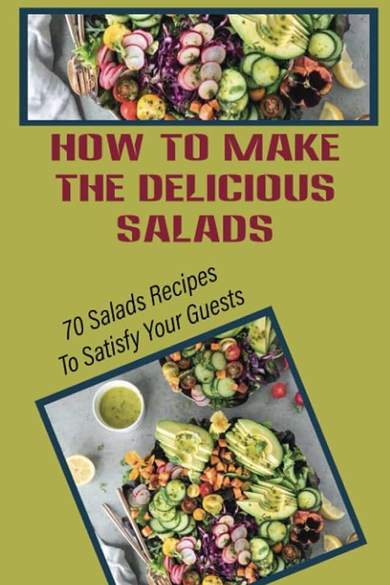 To Make The Delicious Salads For A Big Party?: 70 Salads Recipes To Satisfy Your Guests: Refreshing Party Salads