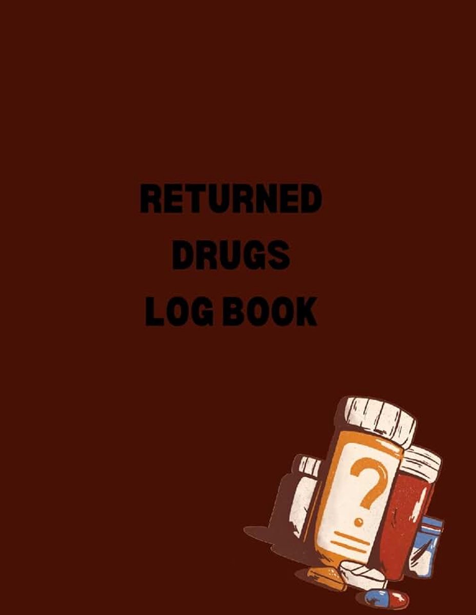 Drugs Log Book To Record Returned And Expired Drugs: Medication Destruction Log Book, A Handy Logbook to Help Keep Track of All Medication Destroyed