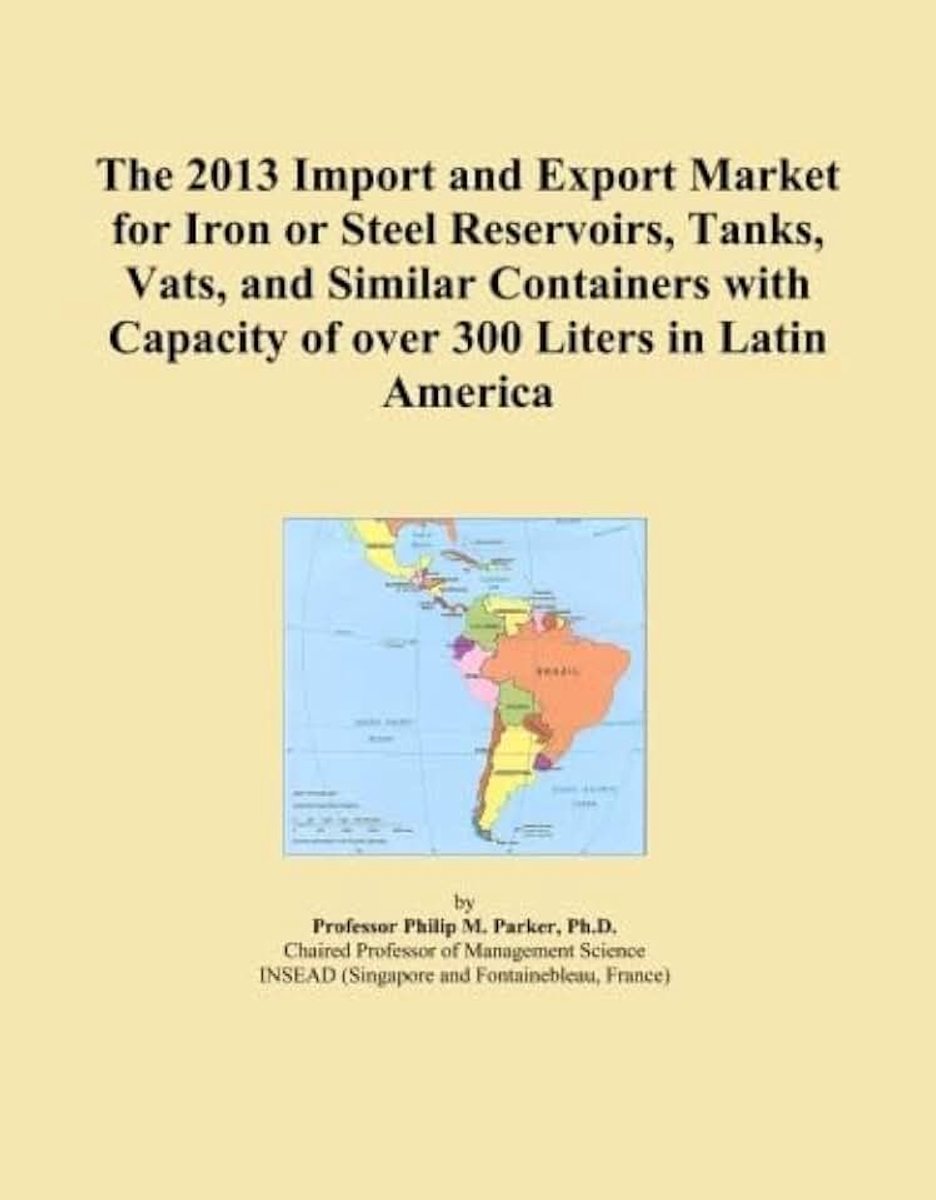 2013 Import and Export Market for Iron or Steel Reservoirs, Tanks, Vats, and Similar Containers with Capacity of over 300 Liters in Latin America