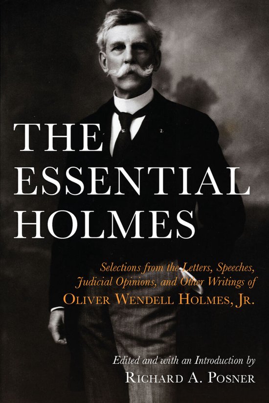 The Essential Holmes - Selections from the Letters, Speeches, Judicial Opinions, & Other Writings of Oliver Wendell Holmes Jr (Paper)