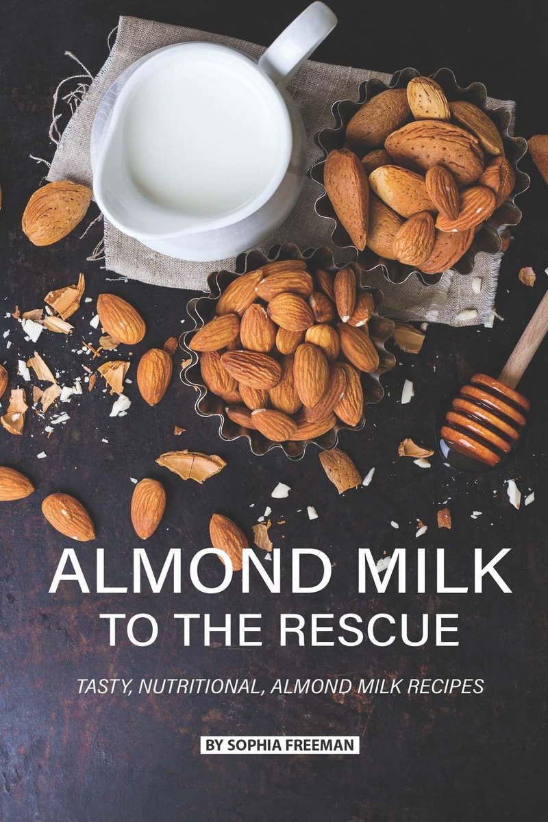 Milk to the Rescue: Tasty, Nutritional, Almond Milk Recipes