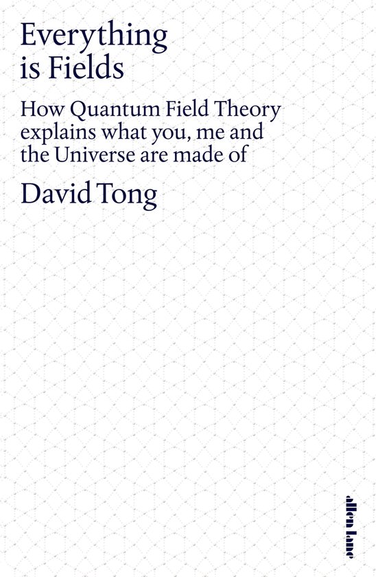 Boekomslag: 'Everything is Fields' door David Tong, met een wit geometrisch patroon op de achtergrond.