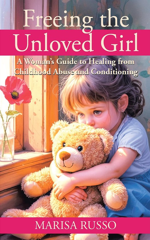 Freeing The Unloved Girl: A Woman's Guide To Healing From Ch ... - cover