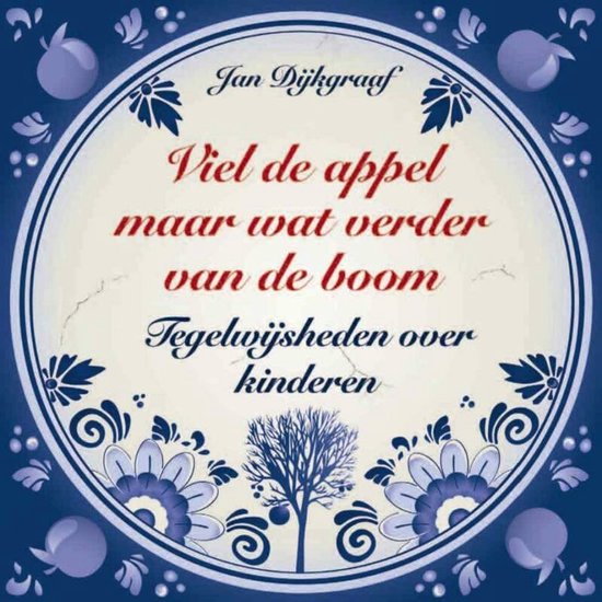Delftsblauwe tegel met de tekst 'Jan Dijkgraaf Viel de appel maar wat verder van de boom Tegelwijsheden over kinderen' en een boom met appels.