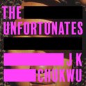 The Unfortunates: The powerful and darkly funny debut novel from J K Chukwu