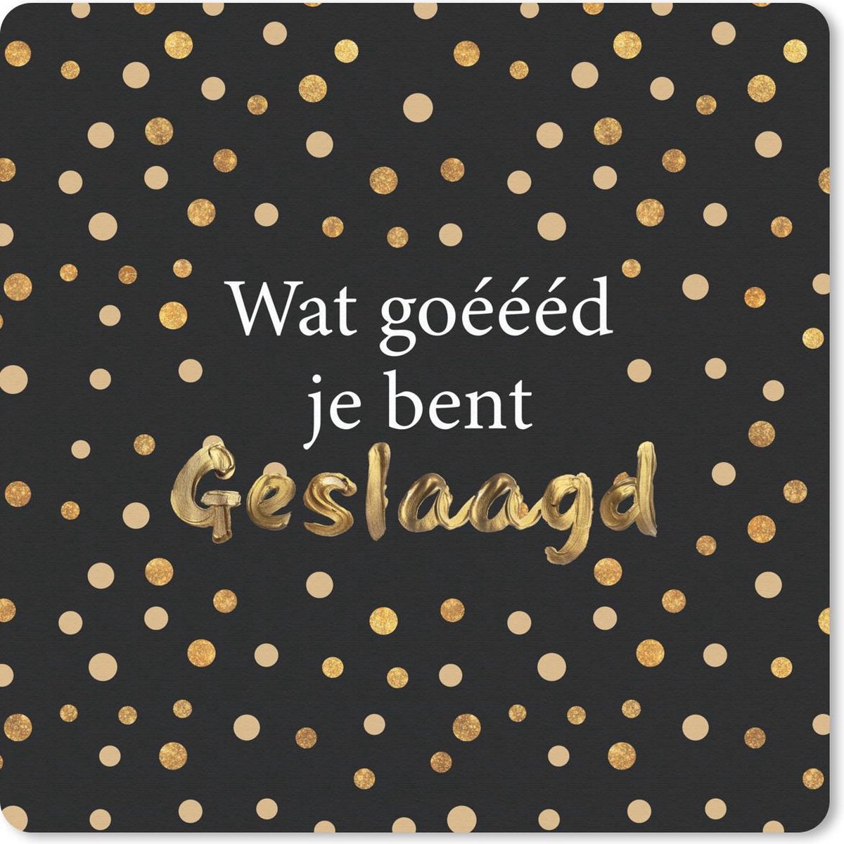 Muismat 30x30 cm - Mousepad 'Wat goéééd je bent geslaagd' - Spreuken - Quotes - Muismatten