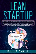Lean Startup: A One Step At A Time Entrepreneur's Mindset Guide to Building and Continuously Scaling Up Your Small Business; Boost Productivity and Achieve Goals and Success by Using Agile Strategies