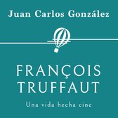 François Truffaut. Una vida hecha cine