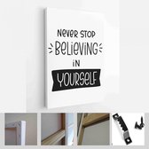 Stop nooit met geloven in jezelf belettering citaat vector design over geloof, succes en prestatie om kunst aan de muur of kaart te maken - Modern Art Canvas - Verticaal - 16752475