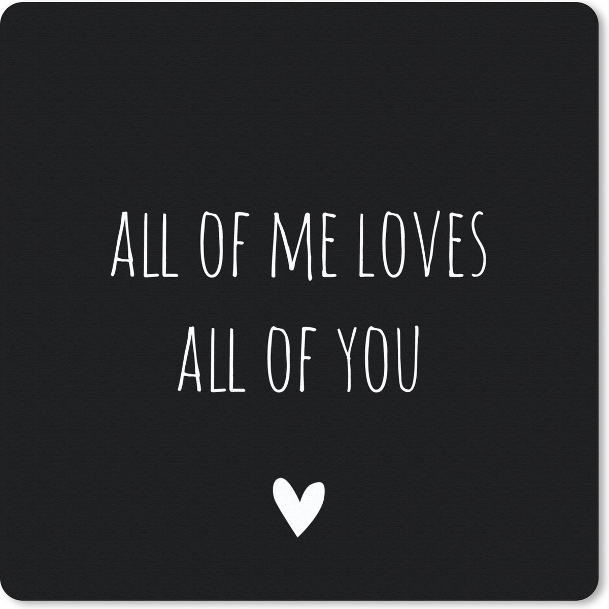 Muismat 30x30 cm - Mousepad Engelse quote "All of me loves all of you" met een hartje tegen een zwarte achtergrond - Muismatten