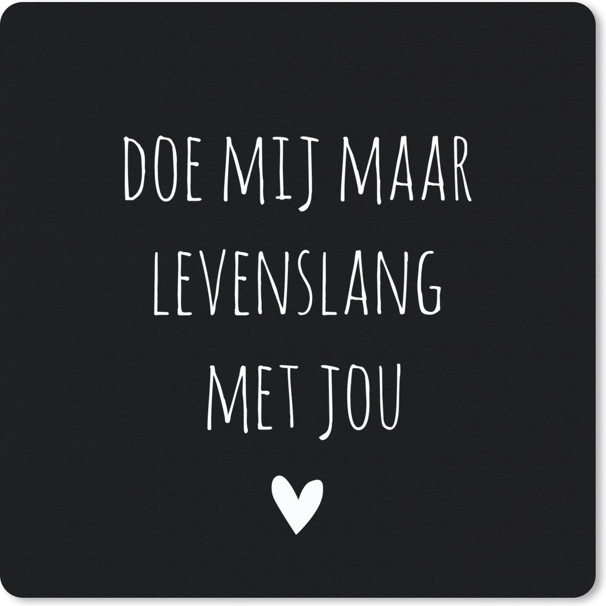 Muismat 30x30 cm - Mousepad Quotes - Doe mij maar levenslang met jou - Spreuken - Muismatten