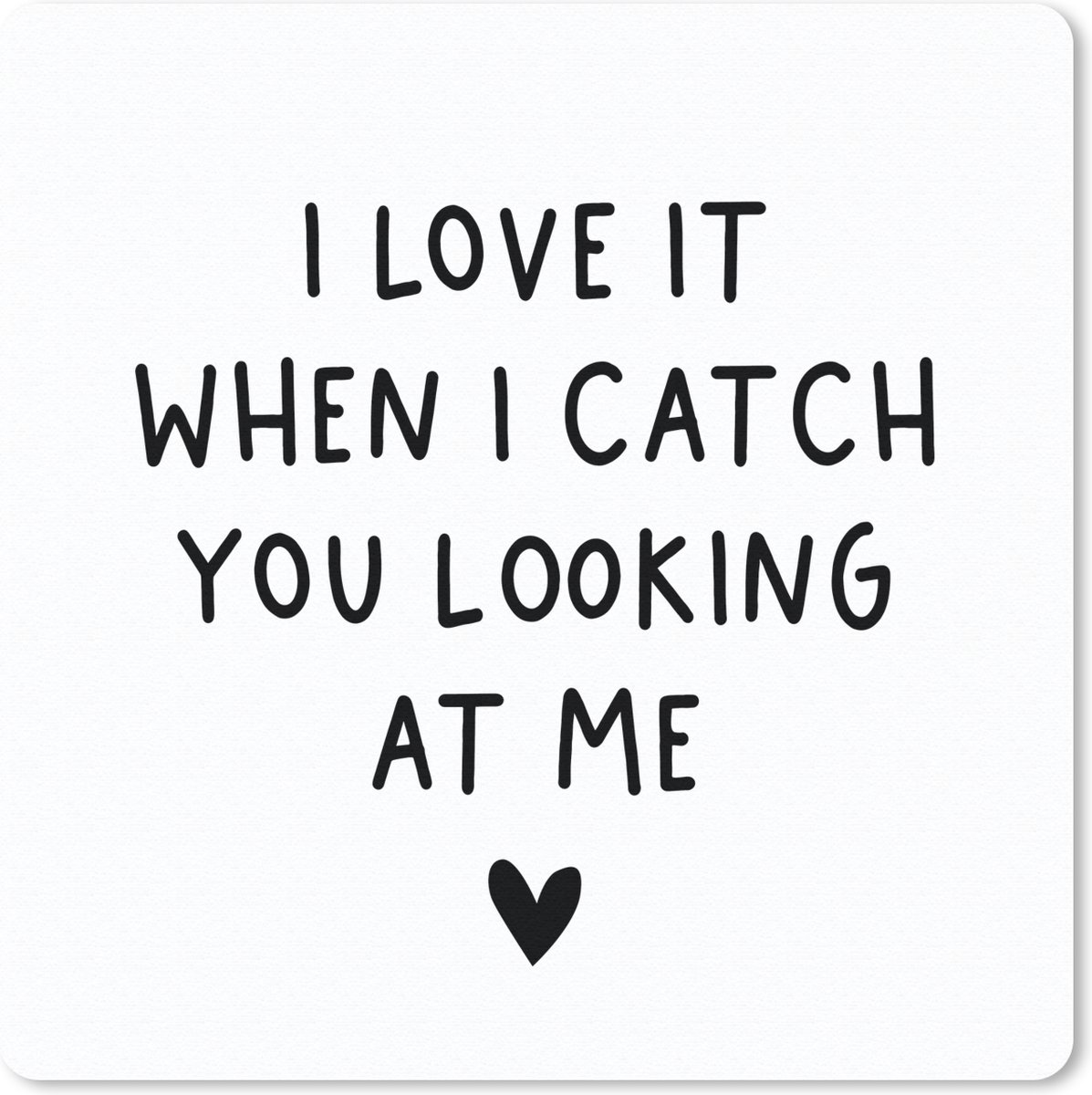 Muismat 30x30 cm - Mousepad Engelse quote "I love it when i catch you looking at me" op een witte achtergrond - Muismatten