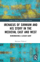 Studies in Medieval Religions and Cultures- Irenaeus of Sirmium and His Story in the Medieval East and West