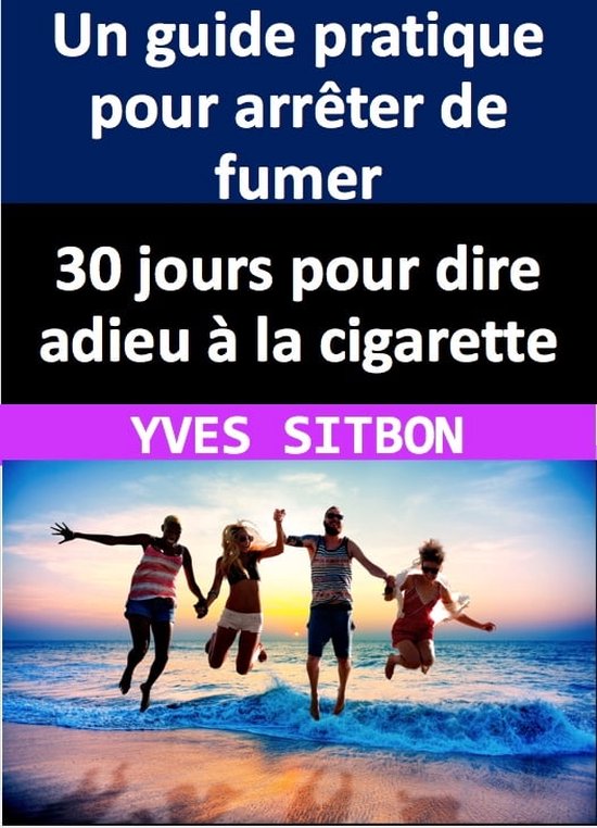 30 jours pour dire adieu à la cigarette : Un guide pratique pour ...
