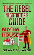 The Rebel Negotiator's Guide to Buying a House