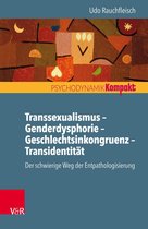 Psychodynamik kompakt - Transsexualismus – Genderdysphorie – Geschlechtsinkongruenz – Transidentität