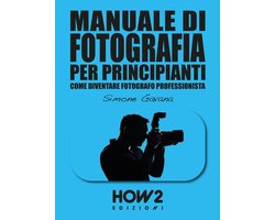 HOW2 Edizioni 151 - MANUALE DI FOTOGRAFIA PER PRINCIPIANTI: Come diventare Fotografo Professionista