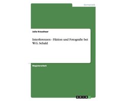 Interferenzen - Fiktion Und Fotografie Bei W.G. Sebald
