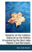 Remarks on the Evidence Delivered on the Petition Presented by the West-India Planters and Merchants