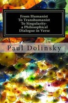 From Humanist To Transhumanist To Singularity - a Philosophical Dialogue in Verse