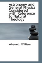 Astronomy and General Physics Considered with Reference to Natural Theology