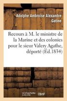 Recours � M. Le Ministre de la Marine Et Des Colonies Pour Le Sieur Valery Agathe, D�port�