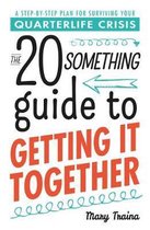 The 20 Something Guide to Getting It Together: A Step-By-Step Plan for Surviving Your Quarterlife Crisis