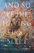 And So We Die, Having First Slept