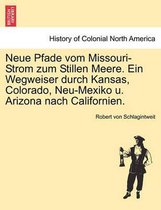 Neue Pfade Vom Missouri-Strom Zum Stillen Meere. Ein Wegweiser Durch Kansas, Colorado, Neu-Mexiko U. Arizona Nach Californien.